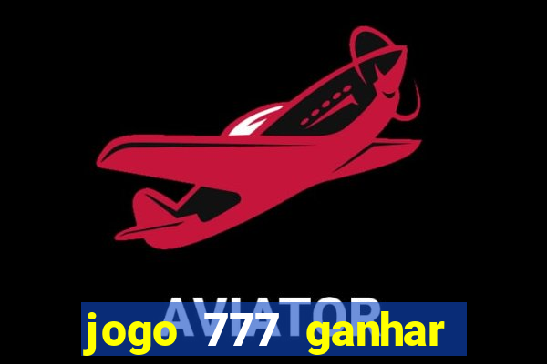 jogo 777 ganhar dinheiro de verdade